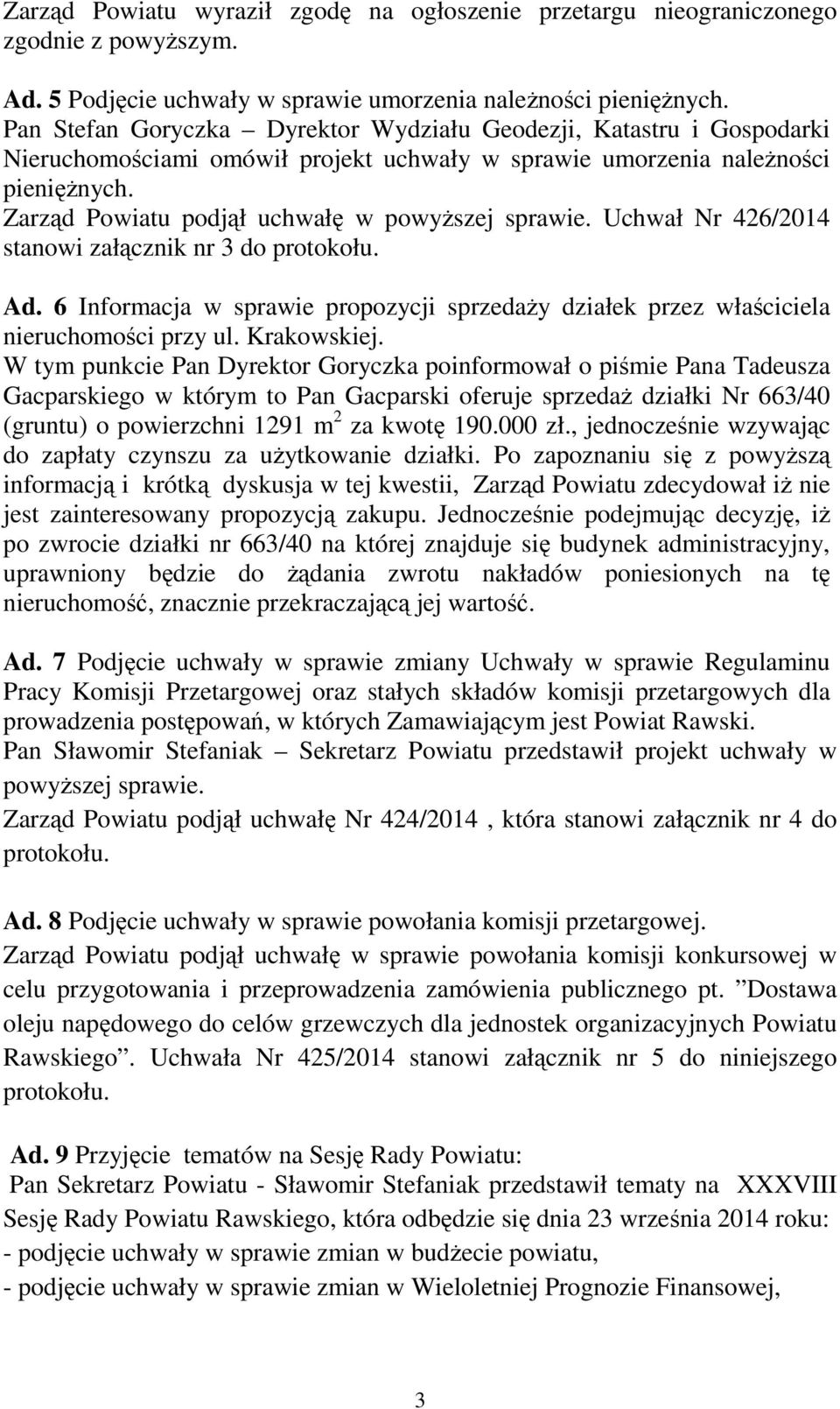 Zarząd Powiatu podjął uchwałę w powyższej sprawie. Uchwał Nr 426/2014 stanowi załącznik nr 3 do protokołu. Ad.