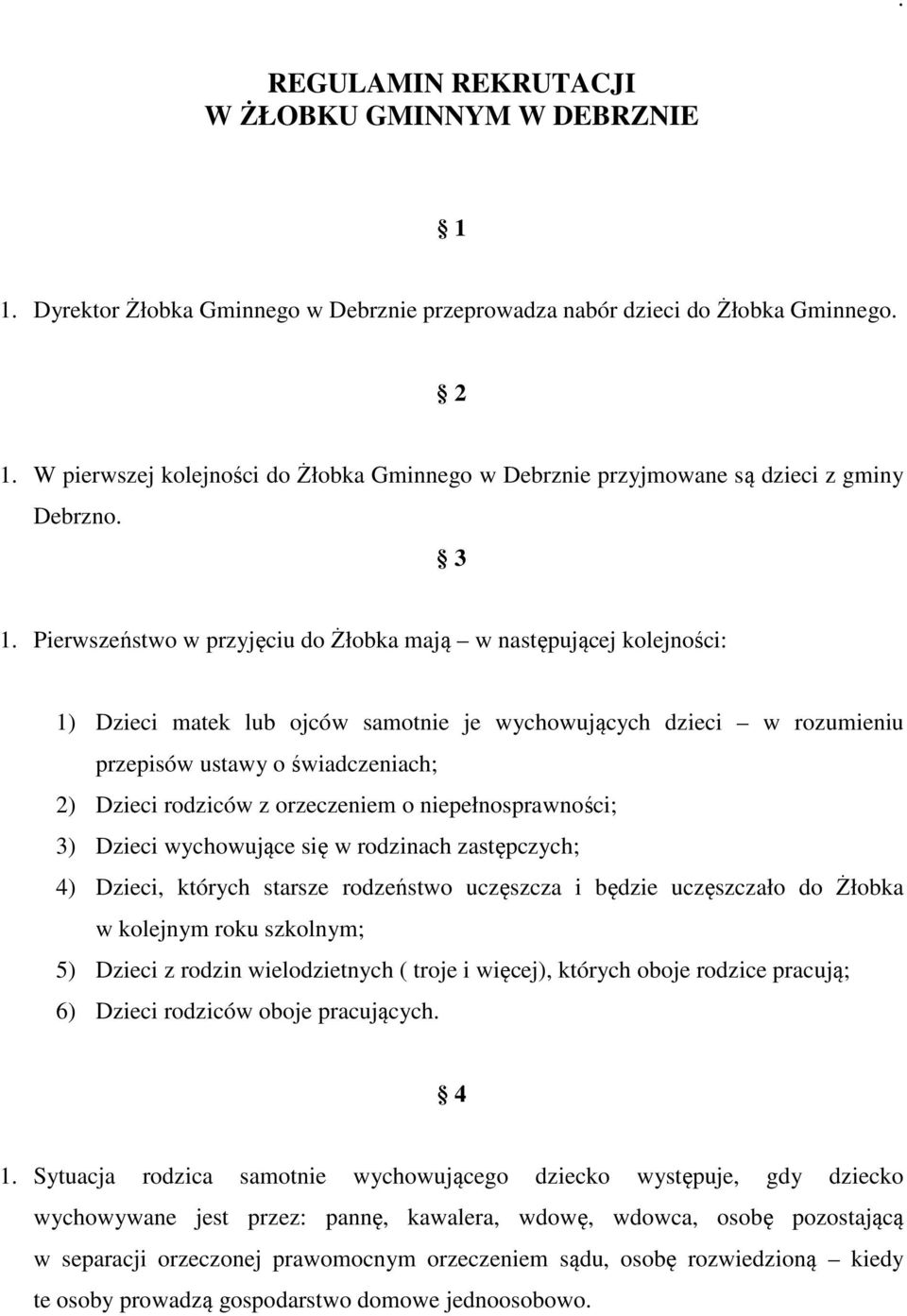 Pierwszeństwo w przyjęciu do Żłobka mają w następującej kolejności: 1) Dzieci matek lub ojców samotnie je wychowujących dzieci w rozumieniu przepisów ustawy o świadczeniach; 2) Dzieci rodziców z