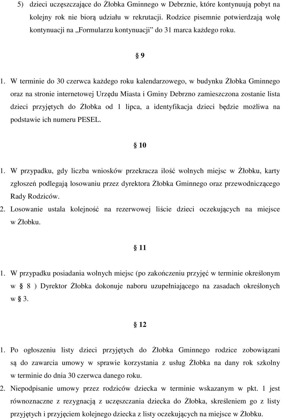 W terminie do 30 czerwca każdego roku kalendarzowego, w budynku Żłobka Gminnego oraz na stronie internetowej Urzędu Miasta i Gminy Debrzno zamieszczona zostanie lista dzieci przyjętych do Żłobka od 1