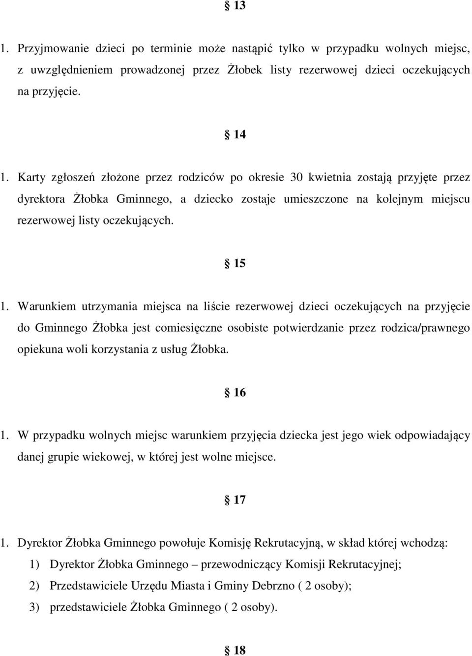 Warunkiem utrzymania miejsca na liście rezerwowej dzieci oczekujących na przyjęcie do Gminnego Żłobka jest comiesięczne osobiste potwierdzanie przez rodzica/prawnego opiekuna woli korzystania z usług