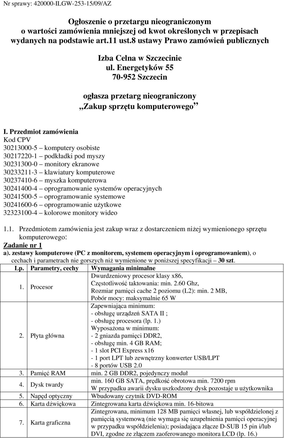 Przedmiot zamówienia Kod CPV 30213000-5 komputery osobiste 30217220-1 podkładki pod myszy 30231300-0 monitory ekranowe 30233211-3 klawiatury komputerowe 30237410-6 myszka komputerowa 30241400-4