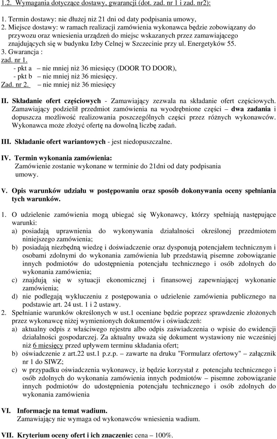 Szczecinie przy ul. Energetyków 55. 3. Gwarancja : zad. nr 1. - pkt a nie mniej niż 36 miesięcy (DOOR TO DOOR), - pkt b nie mniej niż 36 miesięcy. Zad. nr 2. nie mniej niż 36 miesięcy II.