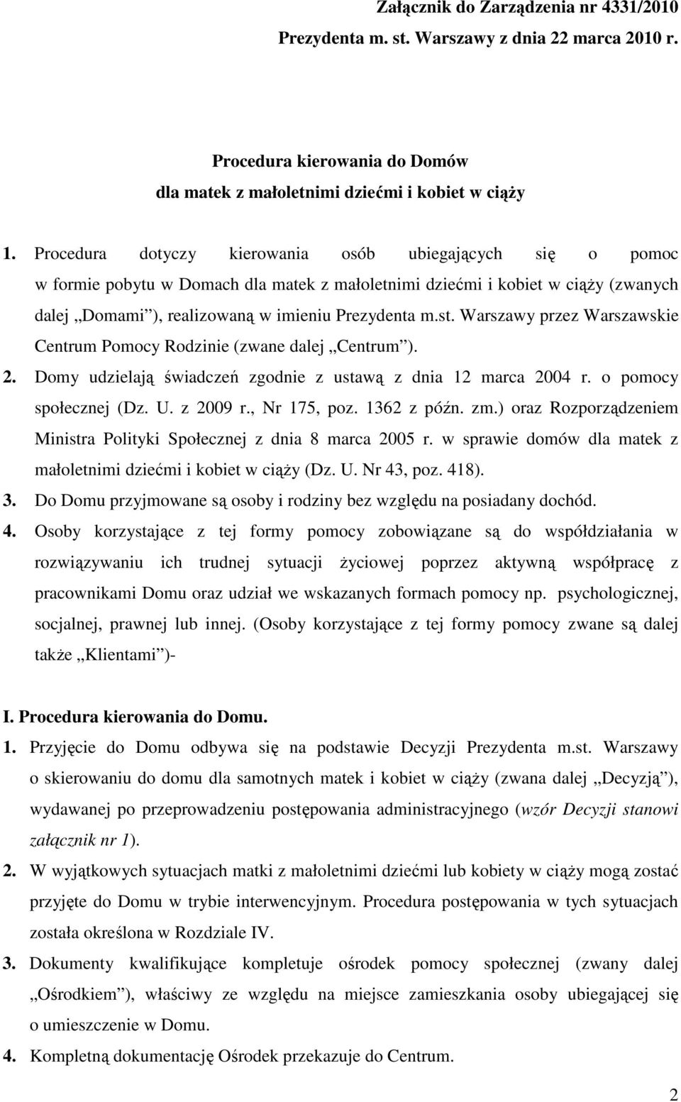 Warszawy przez Warszawskie Centrum Pomocy Rodzinie (zwane dalej Centrum ). 2. Domy udzielają świadczeń zgodnie z ustawą z dnia 12 marca 2004 r. o pomocy społecznej (Dz. U. z 2009 r., Nr 175, poz.