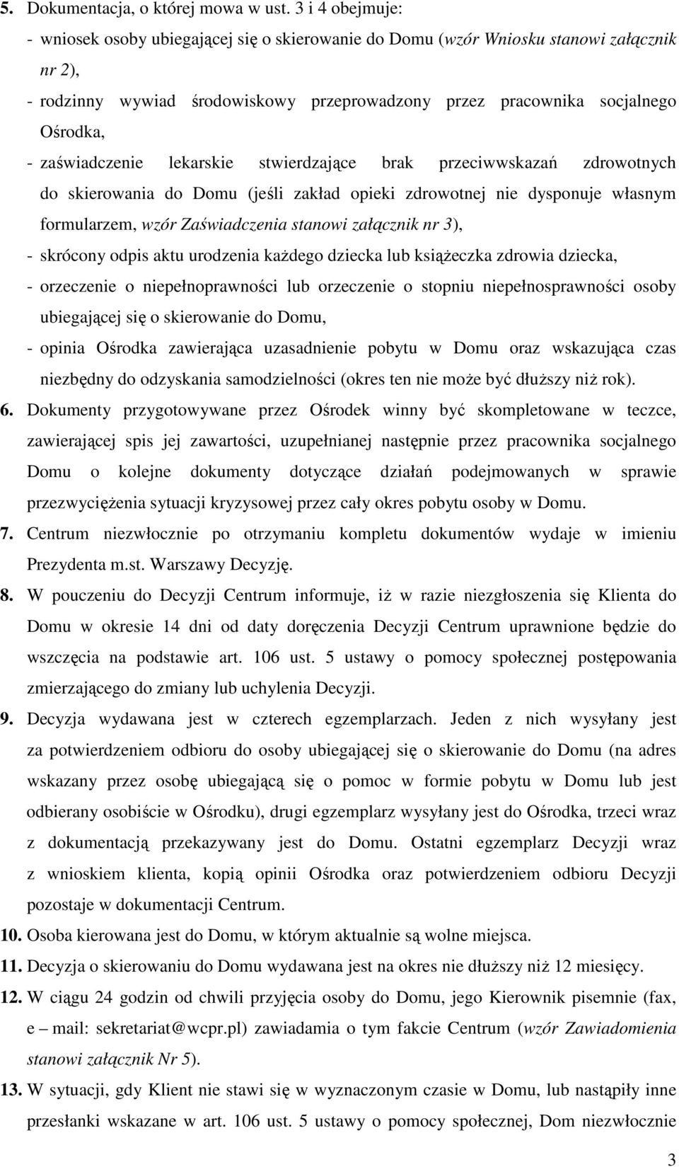 zaświadczenie lekarskie stwierdzające brak przeciwwskazań zdrowotnych do skierowania do Domu (jeśli zakład opieki zdrowotnej nie dysponuje własnym formularzem, wzór Zaświadczenia stanowi załącznik nr