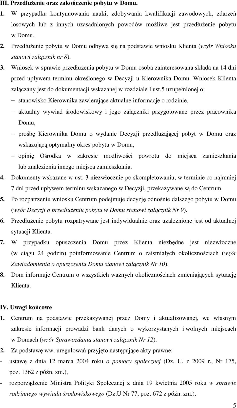 PrzedłuŜenie pobytu w Domu odbywa się na podstawie wniosku Klienta (wzór Wniosku stanowi załącznik nr 8). 3.