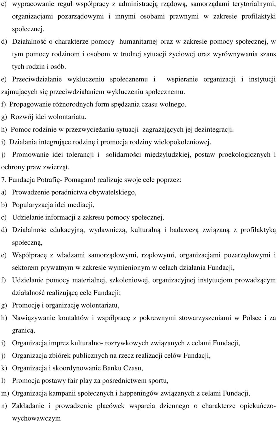 e) Przeciwdziałanie wykluczeniu społecznemu i wspieranie organizacji i instytucji zajmujących się przeciwdziałaniem wykluczeniu społecznemu. f) Propagowanie różnorodnych form spędzania czasu wolnego.