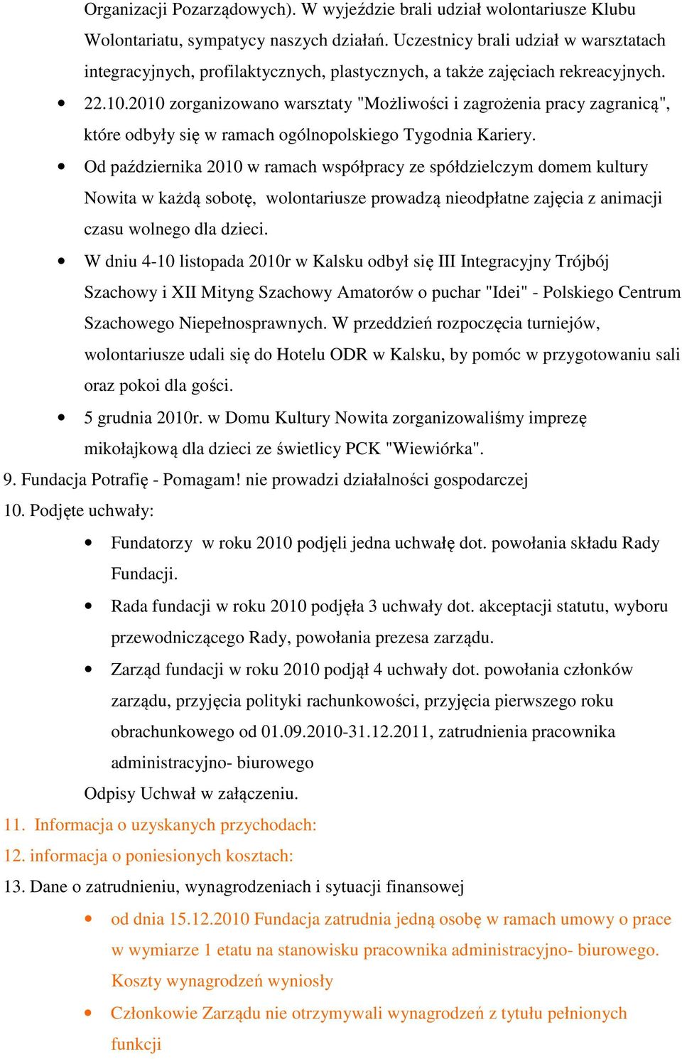 2010 zorganizowano warsztaty "Możliwości i zagrożenia pracy zagranicą", które odbyły się w ramach ogólnopolskiego Tygodnia Kariery.