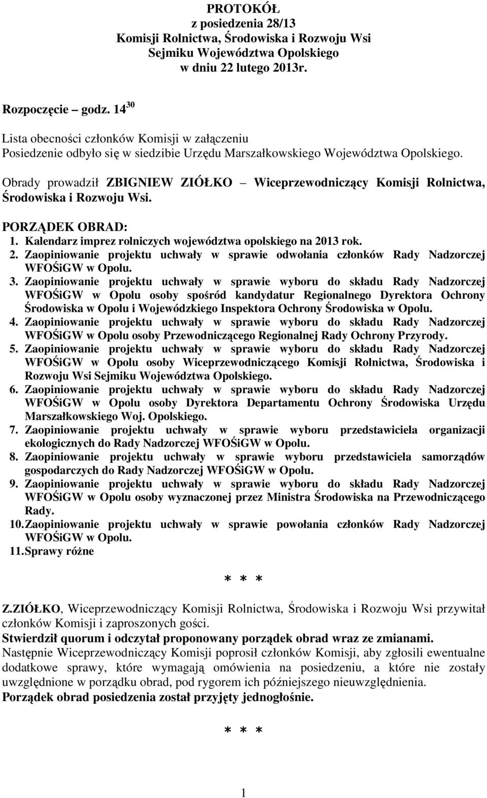 Obrady prowadził ZBIGNIEW ZIÓŁKO Wiceprzewodniczący Komisji Rolnictwa, Środowiska i Rozwoju Wsi. PORZĄDEK OBRAD: 1. Kalendarz imprez rolniczych województwa opolskiego na 20