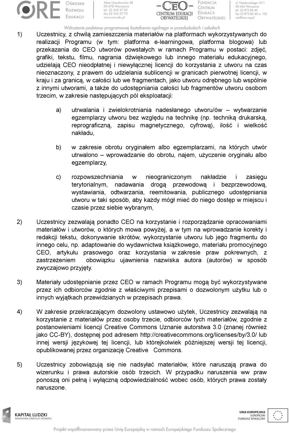 nieoznaczony, z prawem do udzielania sublicencji w granicach pierwotnej licencji, w kraju i za granicą, w całości lub we fragmentach, jako utworu odrębnego lub wspólnie z innymi utworami, a także do