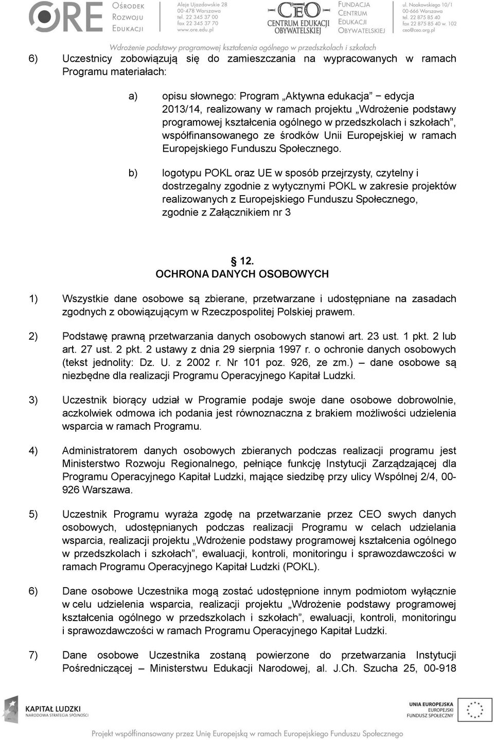 b) logotypu POKL oraz UE w sposób przejrzysty, czytelny i dostrzegalny zgodnie z wytycznymi POKL w zakresie projektów realizowanych z Europejskiego Funduszu Społecznego, zgodnie z Załącznikiem nr 3