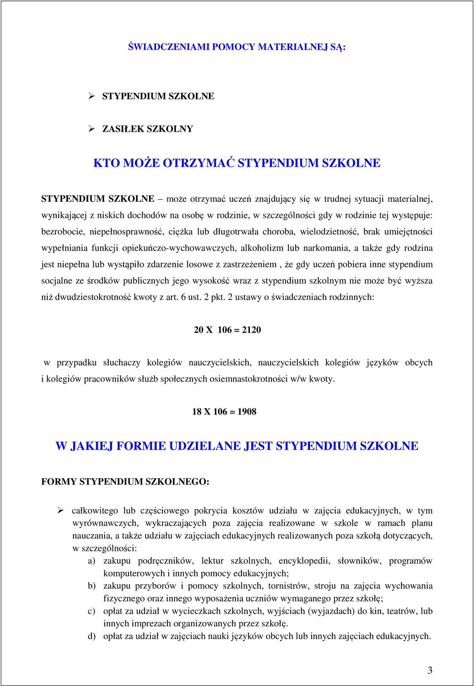 wypełniania funkcji opiekuńczo-wychowawczych, alkoholizm lub narkomania, a także gdy rodzina jest niepełna lub wystąpiło zdarzenie losowe z zastrzeżeniem, że gdy uczeń pobiera inne stypendium