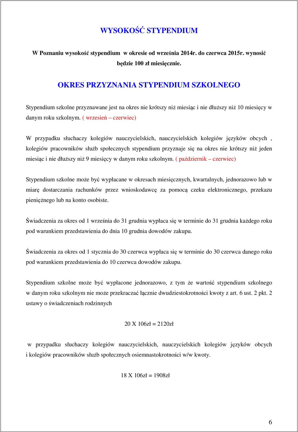 ( wrzesień czerwiec) W przypadku słuchaczy kolegiów nauczycielskich, nauczycielskich kolegiów języków obcych, kolegiów pracowników służb społecznych stypendium przyznaje się na okres nie krótszy niż