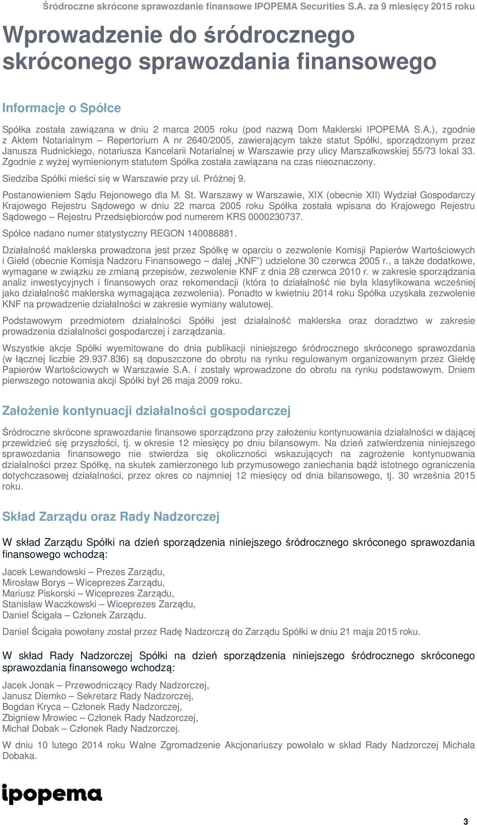 Marszałkowskiej 55/73 lokal 33. Zgodnie z wyżej wymienionym statutem Spółka została zawiązana na czas nieoznaczony. Siedziba Spółki mieści się w Warszawie przy ul. Próżnej 9.