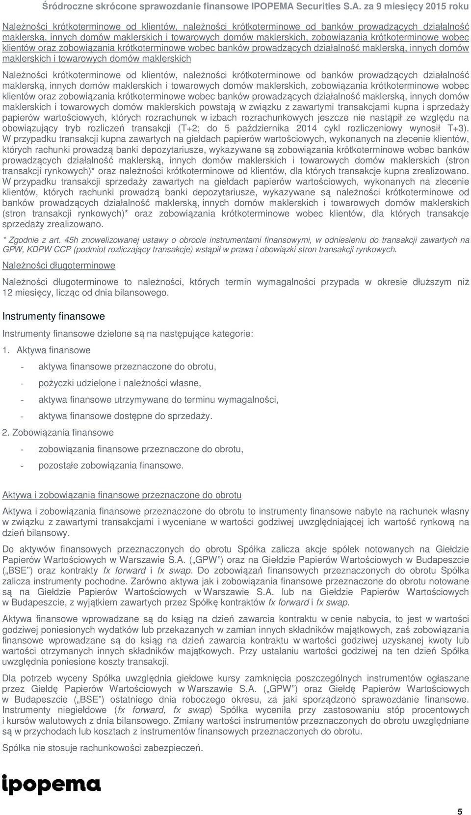 krótkoterminowe wobec banków prowadzących działalność maklerską, innych domów maklerskich i towarowych domów maklerskich powstają w związku z zawartymi transakcjami kupna i sprzedaży papierów