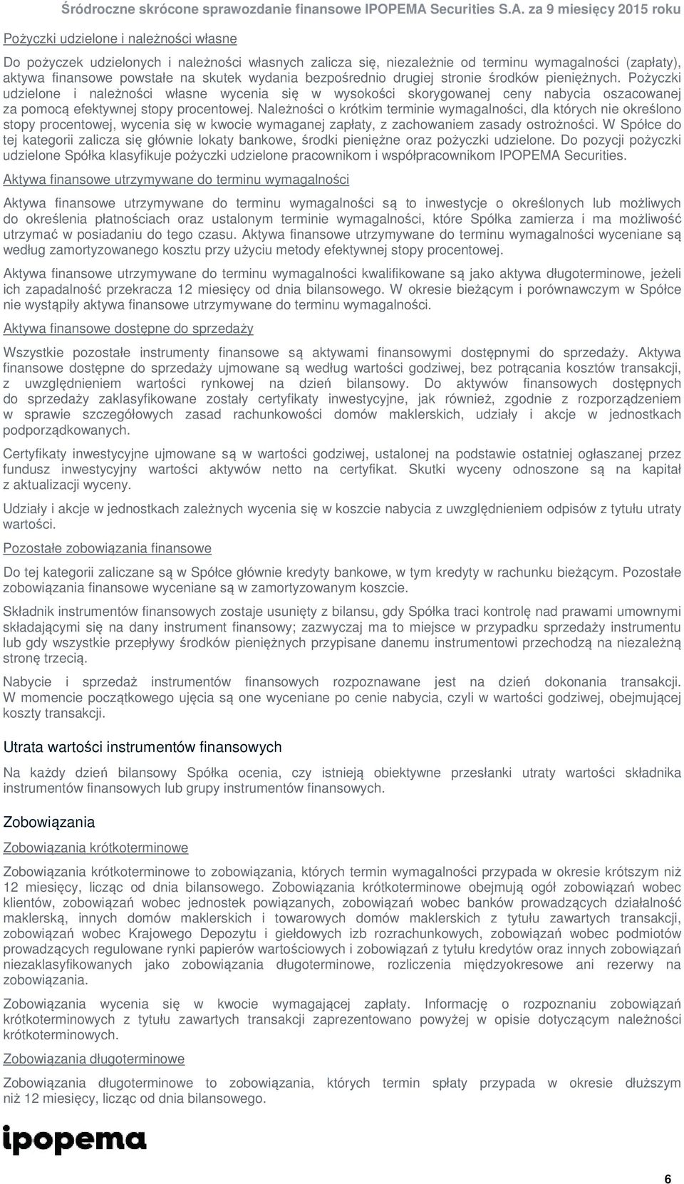 Należności o krótkim terminie wymagalności, dla których nie określono stopy procentowej, wycenia się w kwocie wymaganej zapłaty, z zachowaniem zasady ostrożności.