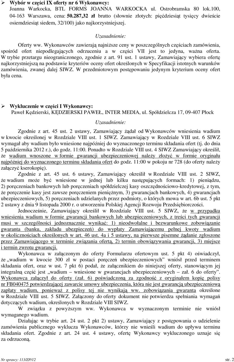 Wykonawców zawierają najniŝsze ceny w poszczególnych częściach zamówienia, spośród ofert niepodlegających odrzuceniu a w części VII jest to jedyna, waŝna oferta.