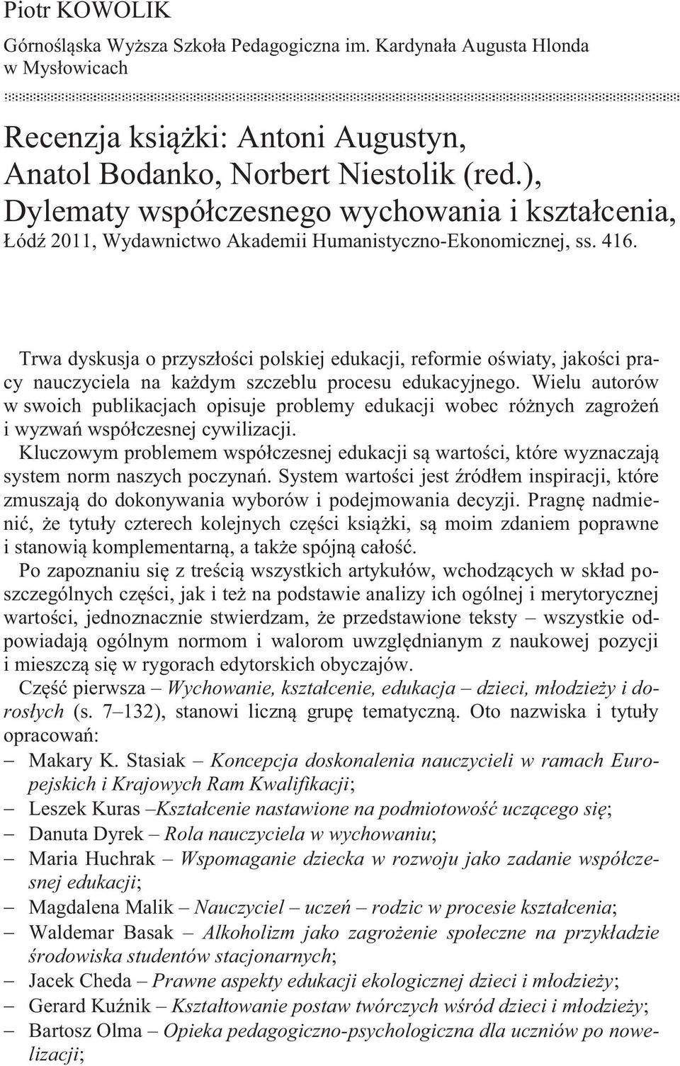 Trwa dyskusja o przyszłości polskiej edukacji, reformie oświaty, jakości pracy nauczyciela na każdym szczeblu procesu edukacyjnego.