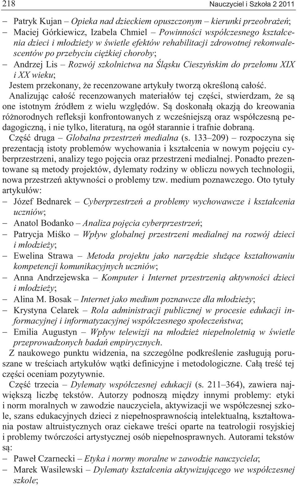 artykuły tworzą określoną całość. Analizując całość recenzowanych materiałów tej części, stwierdzam, że są one istotnym źródłem z wielu względów.