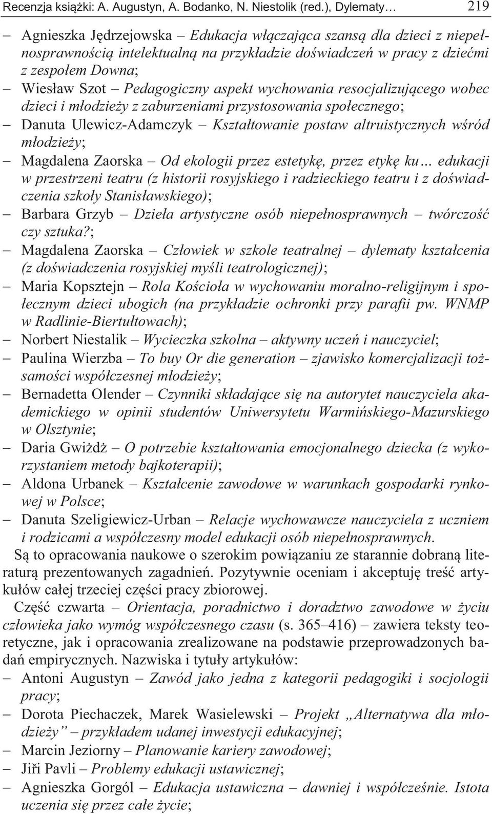 Pedagogiczny aspekt wychowania resocjalizującego wobec dzieci i młodzieży z zaburzeniami przystosowania społecznego; Danuta Ulewicz-Adamczyk Kształtowanie postaw altruistycznych wśród młodzieży;