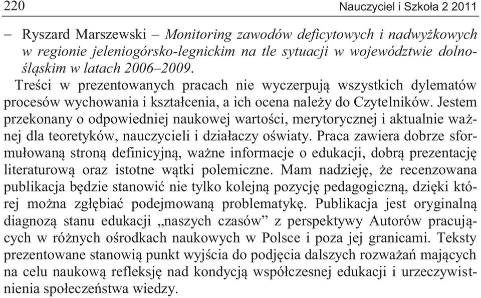 Jestem przekonany o odpowiedniej naukowej wartości, merytorycznej i aktualnie ważnej dla teoretyków, nauczycieli i działaczy oświaty.