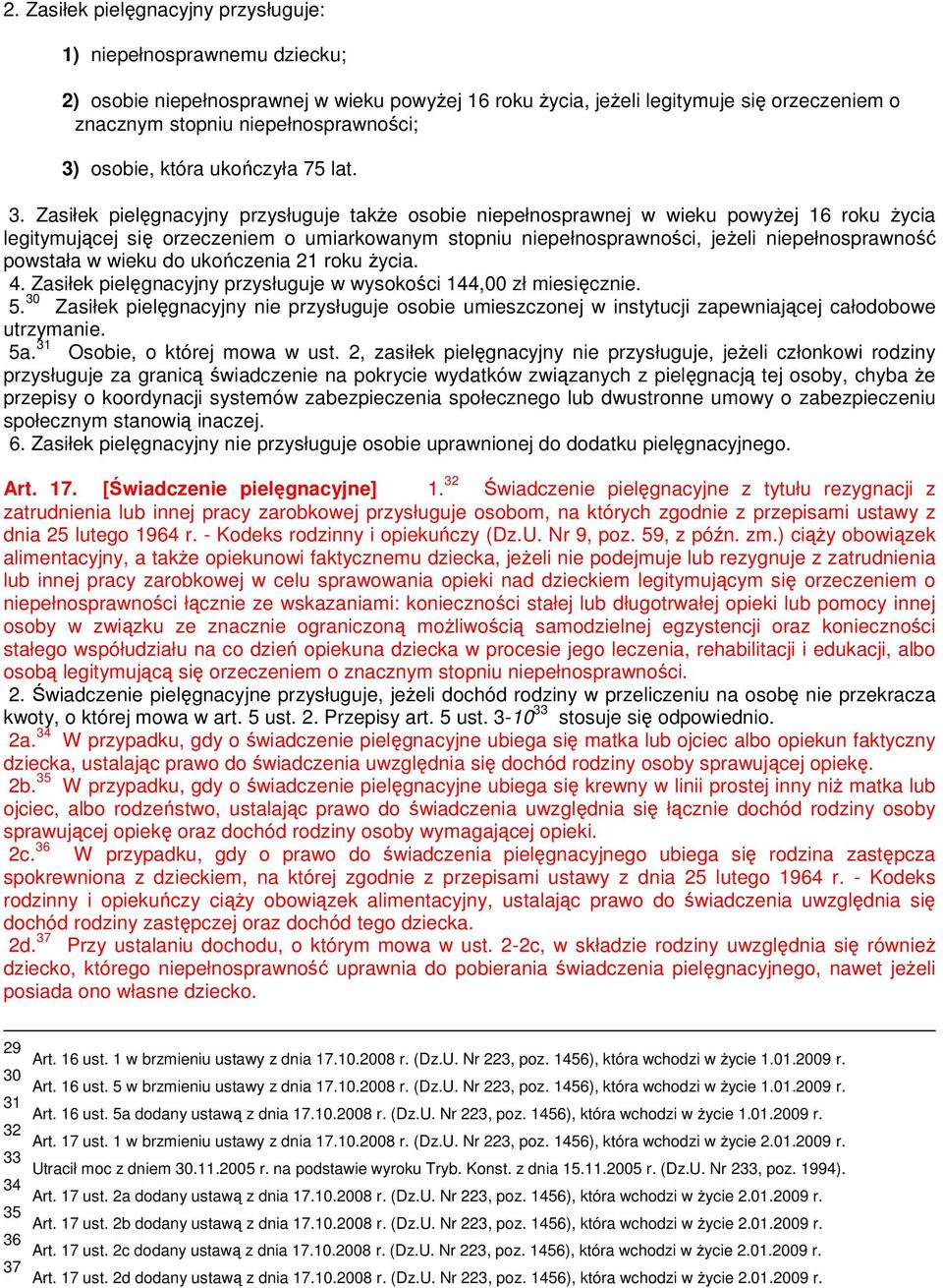 Zasiłek pielęgnacyjny przysługuje takŝe osobie niepełnosprawnej w wieku powyŝej 16 roku Ŝycia legitymującej się orzeczeniem o umiarkowanym stopniu niepełnosprawności, jeŝeli niepełnosprawność