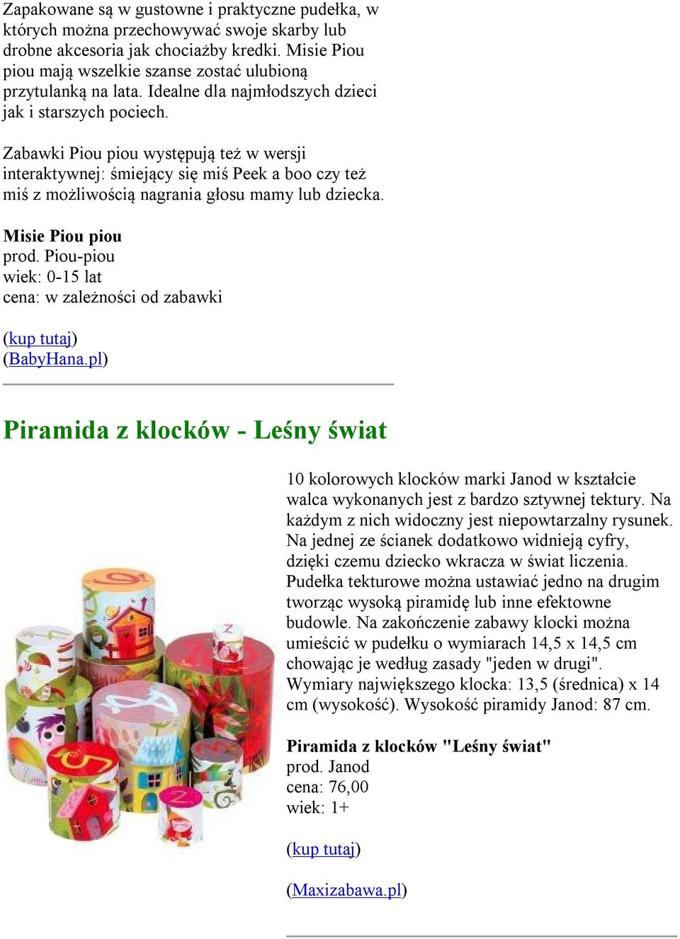 Zabawki Piou piou występują też w wersji interaktywnej: śmiejący się miś Peek a boo czy też miś z możliwością nagrania głosu mamy lub dziecka. Misie Piou piou prod.