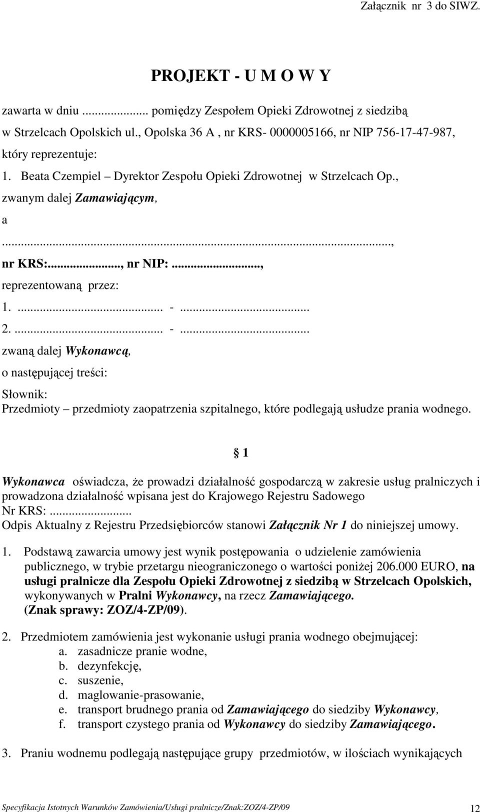 .. 2.... -... zwaną dalej Wykonawcą, o następującej treści: Słownik: Przedmioty przedmioty zaopatrzenia szpitalnego, które podlegają usłudze prania wodnego.