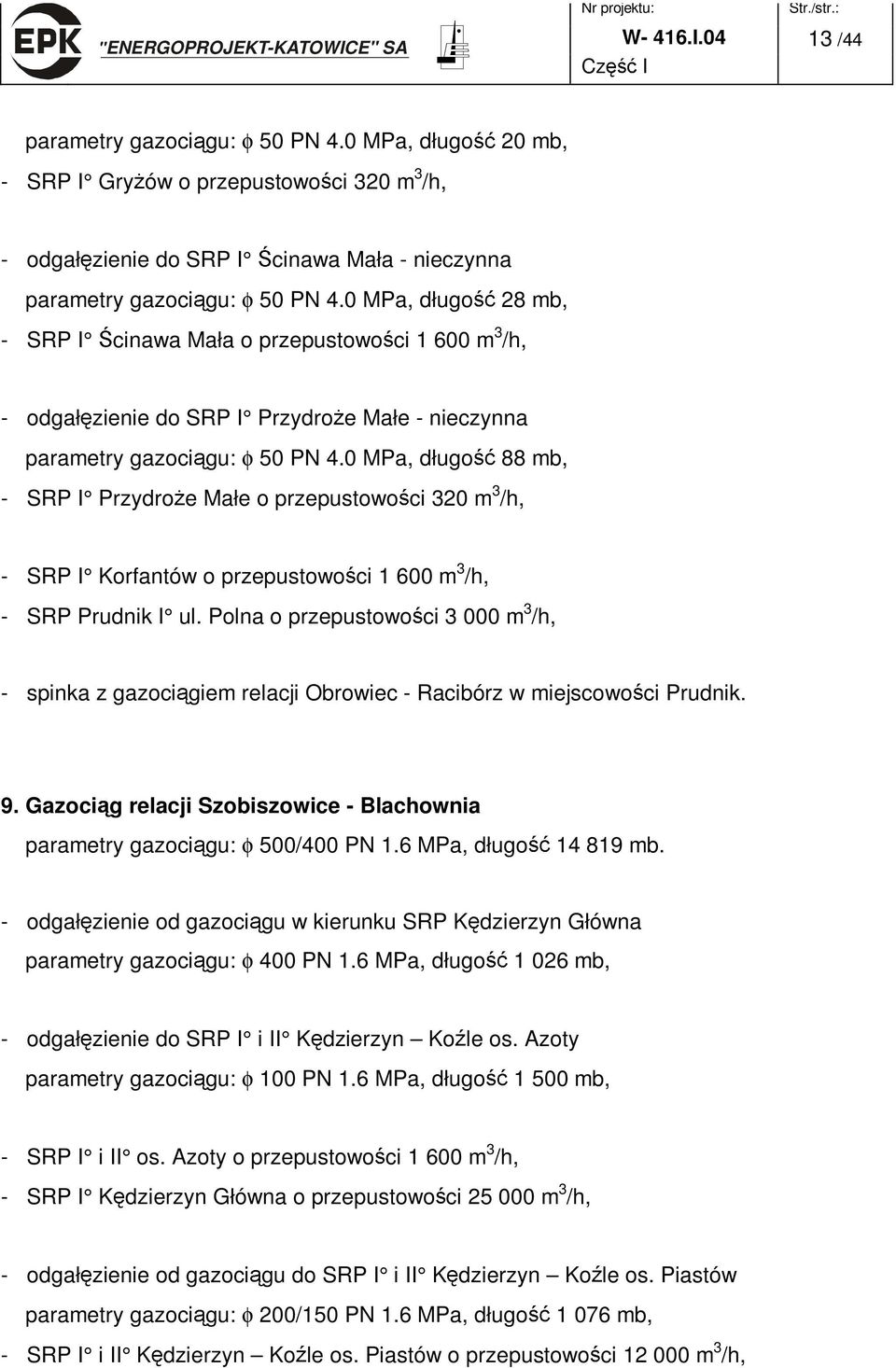 0 MPa, długo 28 mb, - SRP I cinawa Mała o przepustowo ci 1 600 m 3 /h, - odgał zienie do SRP I Przydro e Małe - nieczynna parametry gazoci gu: φ 50 PN 4.