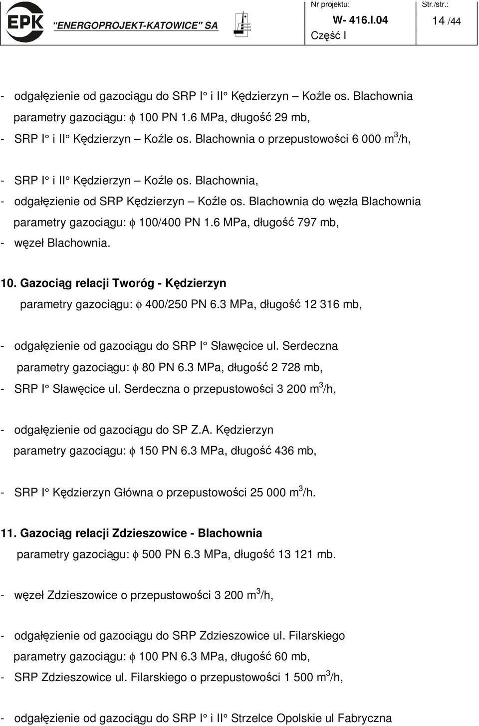 6 MPa, długo 797 mb, - w zeł Blachownia. 10. Gazoci g relacji Tworóg - K dzierzyn parametry gazoci gu: φ 400/250 PN 6.3 MPa, długo 12 316 mb, - odgał zienie od gazoci gu do SRP I Sław cice ul.