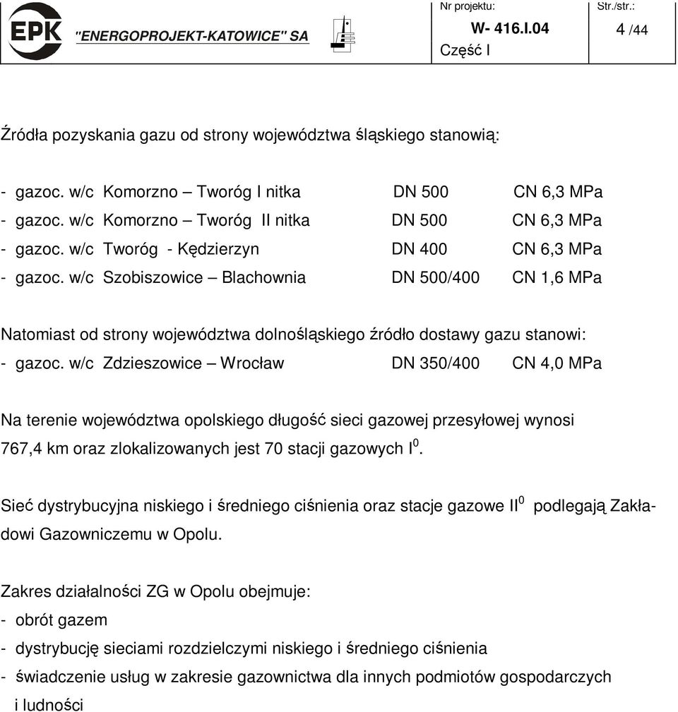 w/c Zdzieszowice Wrocław DN 350/400 CN 4,0 MPa Na terenie województwa opolskiego długo sieci gazowej przesyłowej wynosi 767,4 km oraz zlokalizowanych jest 70 stacji gazowych I 0.