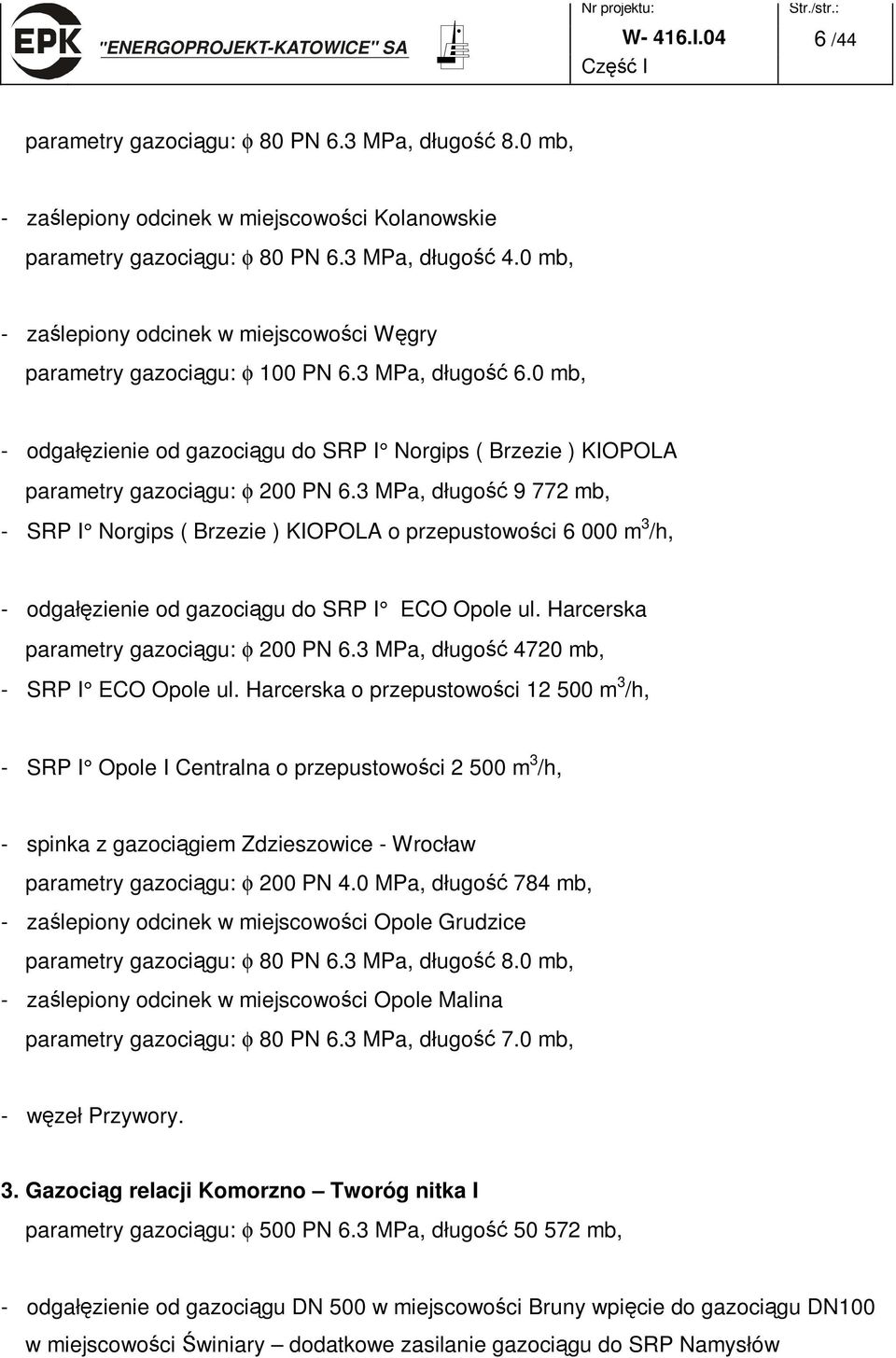 3 MPa, długo 9 772 mb, - SRP I Norgips ( Brzezie ) KIOPOLA o przepustowo ci 6 000 m 3 /h, - odgał zienie od gazoci gu do SRP I ECO Opole ul. Harcerska parametry gazoci gu: φ 200 PN 6.