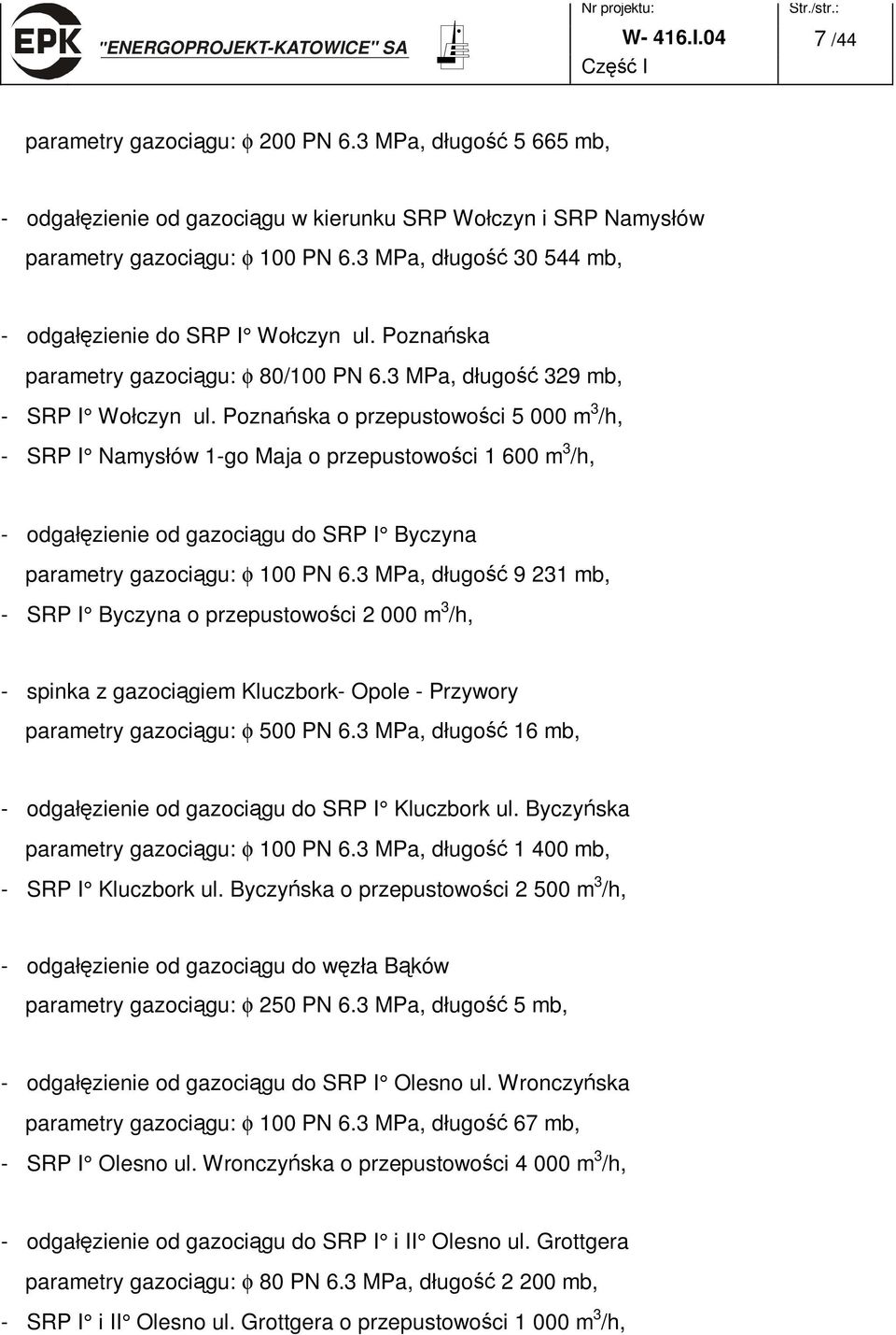 Pozna ska o przepustowo ci 5 000 m 3 /h, - SRP I Namysłów 1-go Maja o przepustowo ci 1 600 m 3 /h, - odgał zienie od gazoci gu do SRP I Byczyna parametry gazoci gu: φ 100 PN 6.