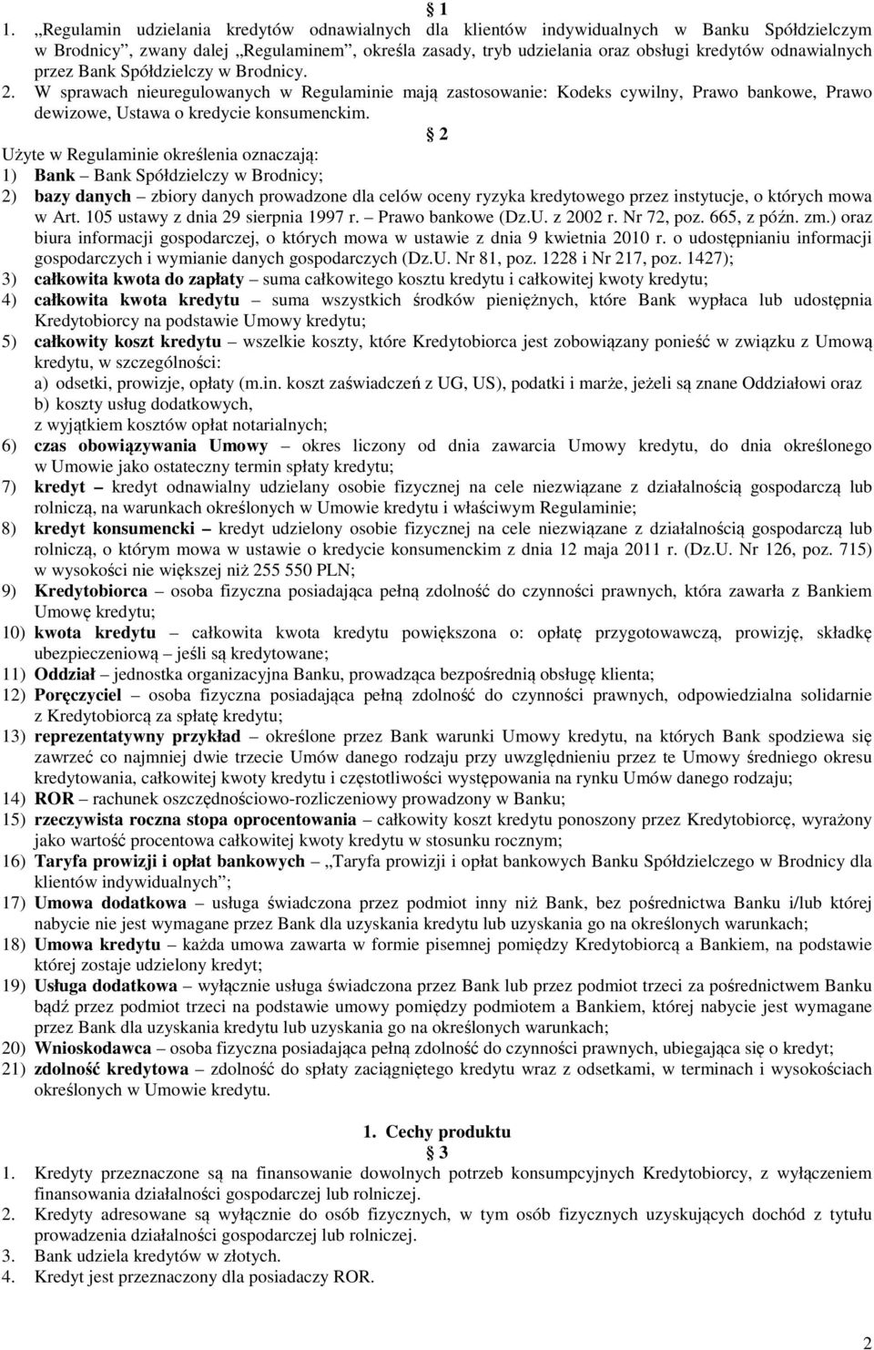 2 Użyte w Regulaminie określenia oznaczają: 1) Bank Bank Spółdzielczy w Brodnicy; 2) bazy danych zbiory danych prowadzone dla celów oceny ryzyka kredytowego przez instytucje, o których mowa w Art.