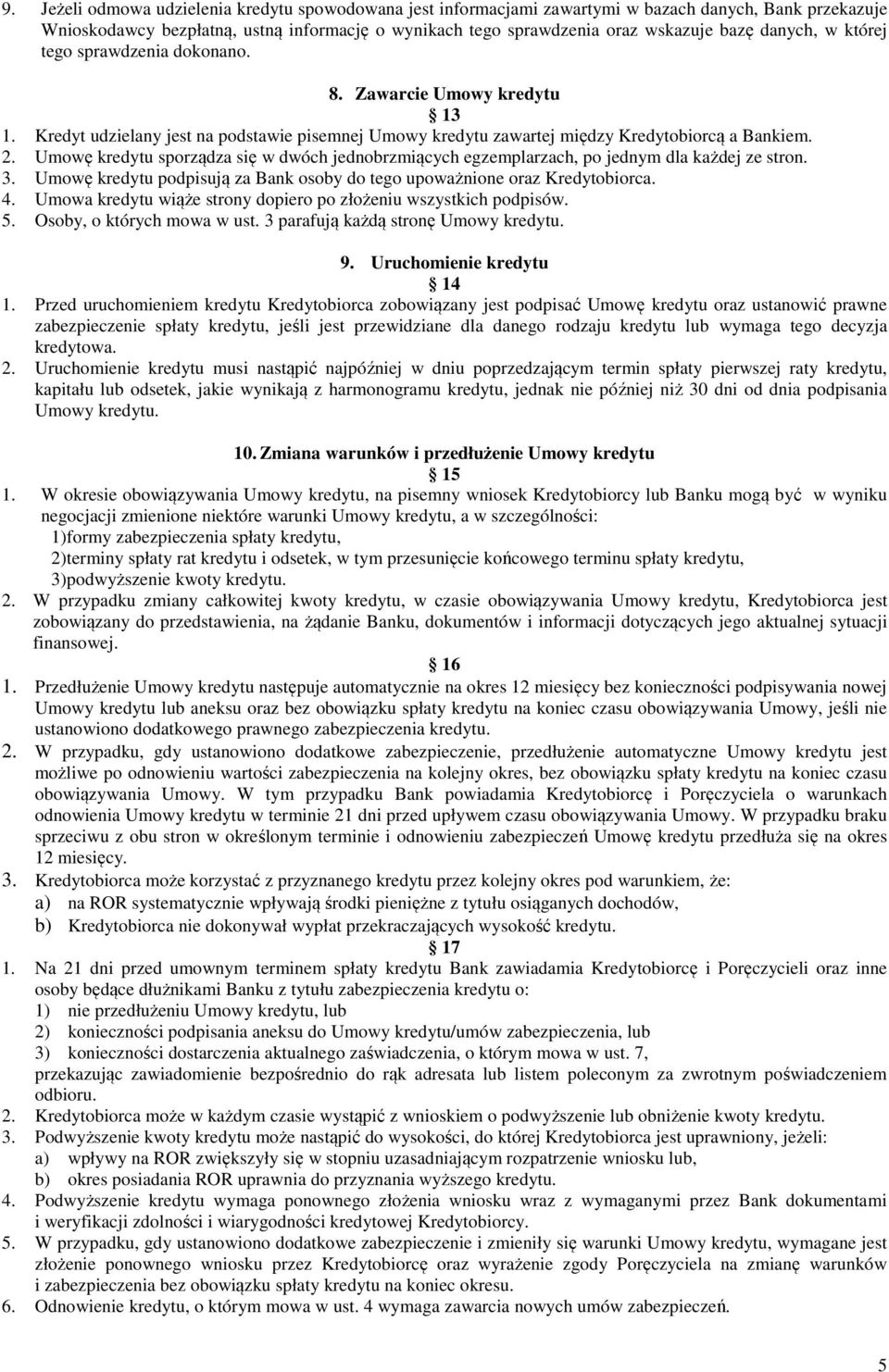 Umowę kredytu sporządza się w dwóch jednobrzmiących egzemplarzach, po jednym dla każdej ze stron. 3. Umowę kredytu podpisują za Bank osoby do tego upoważnione oraz Kredytobiorca. 4.