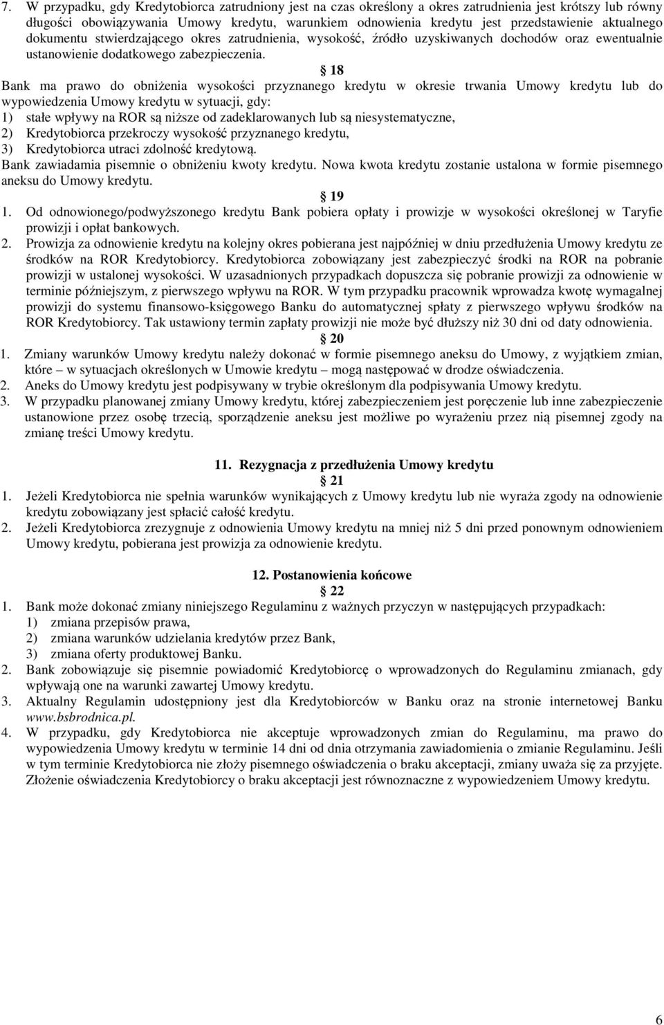 18 Bank ma prawo do obniżenia wysokości przyznanego kredytu w okresie trwania Umowy kredytu lub do wypowiedzenia Umowy kredytu w sytuacji, gdy: 1) stałe wpływy na ROR są niższe od zadeklarowanych lub