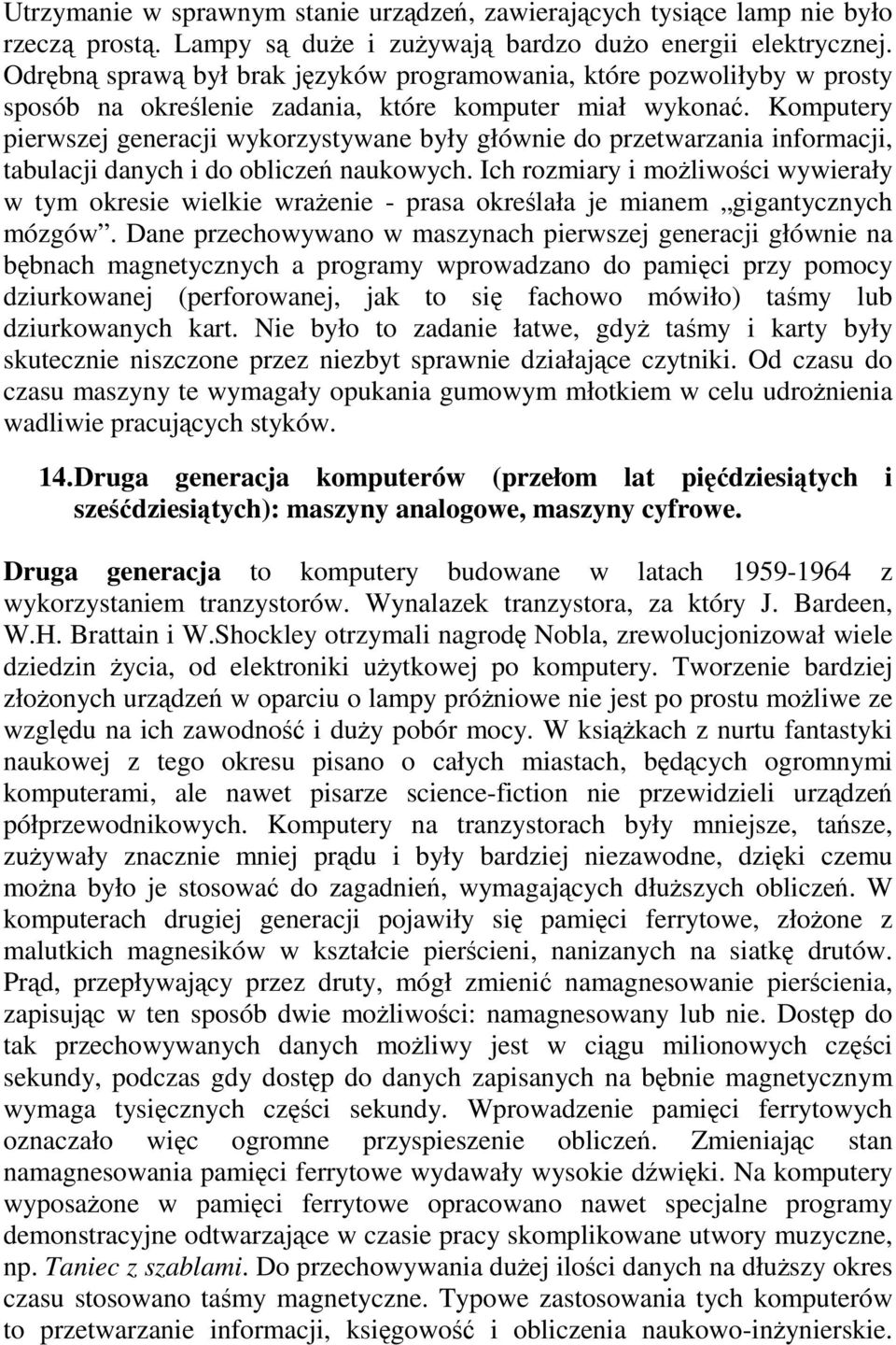 Komputery pierwszej generacji wykorzystywane były głównie do przetwarzania informacji, tabulacji danych i do obliczeń naukowych.