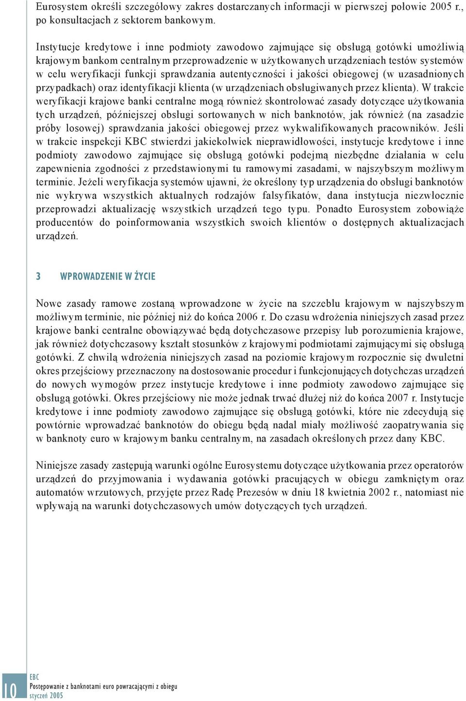 sprawdzania autentyczności i jakości obiegowej (w uzasadnionych przypadkach) oraz identyfikacji klienta (w urządzeniach obsługiwanych przez klienta).