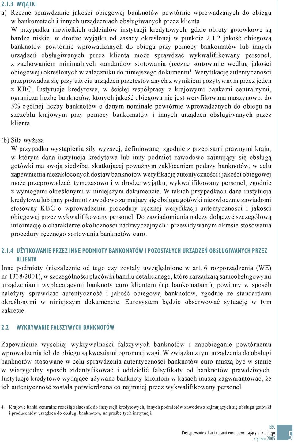 2 jakość obiegową banknotów powtórnie wprowadzanych do obiegu przy pomocy bankomatów lub innych urządzeń obsługiwanych przez klienta może sprawdzać wykwalifikowany personel, z zachowaniem minimalnych