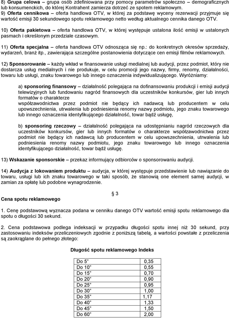 10) Oferta pakietowa oferta handlowa OTV, w której występuje ustalona ilość emisji w ustalonych pasmach i określonym przedziale czasowym. 11) Oferta specjalna oferta handlowa OTV odnosząca się np.