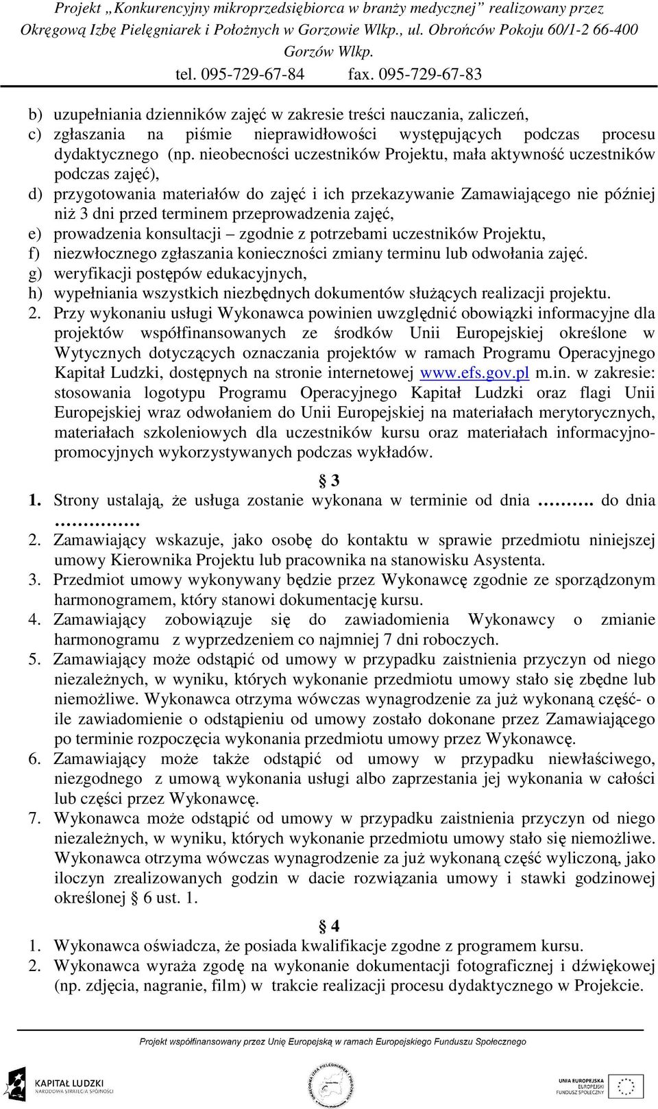 przeprowadzenia zajęć, e) prowadzenia konsultacji zgodnie z potrzebami uczestników Projektu, f) niezwłocznego zgłaszania konieczności zmiany terminu lub odwołania zajęć.