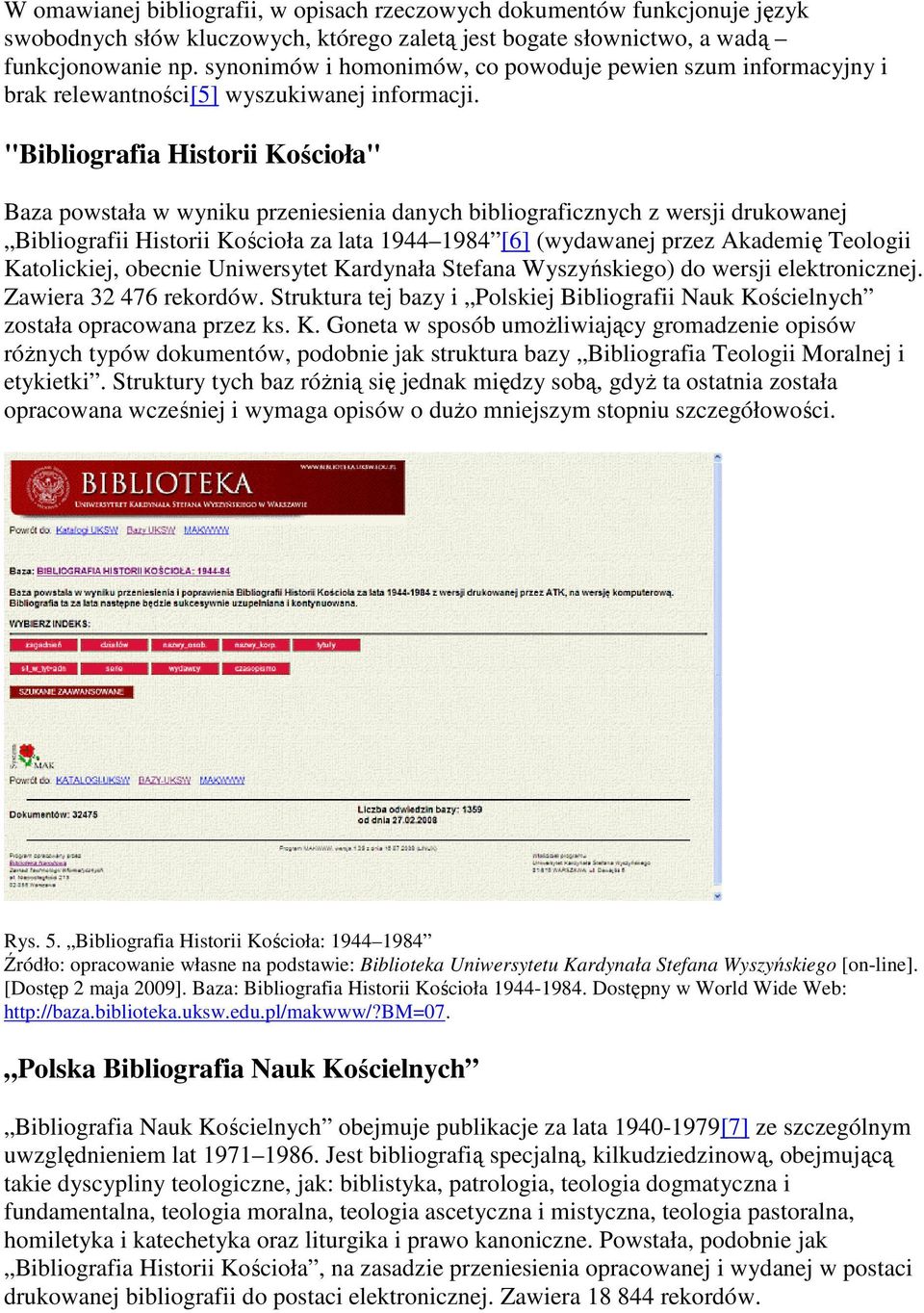 "Bibliografia Historii Kościoła" Baza powstała w wyniku przeniesienia danych bibliograficznych z wersji drukowanej Bibliografii Historii Kościoła za lata 1944 1984 [6] (wydawanej przez Akademię