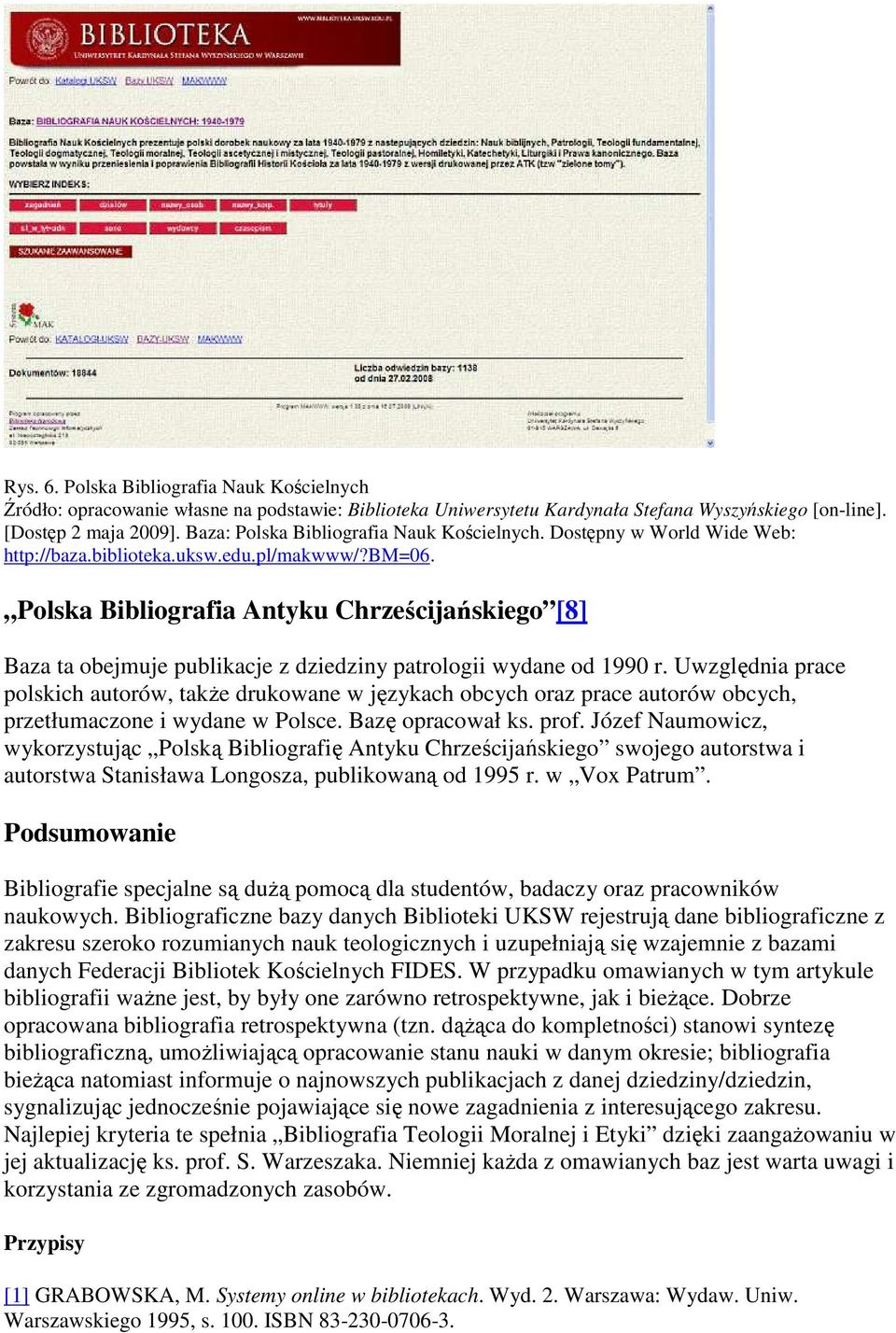 Uwzględnia prace polskich autorów, takŝe drukowane w językach obcych oraz prace autorów obcych, przetłumaczone i wydane w Polsce. Bazę opracował ks. prof.