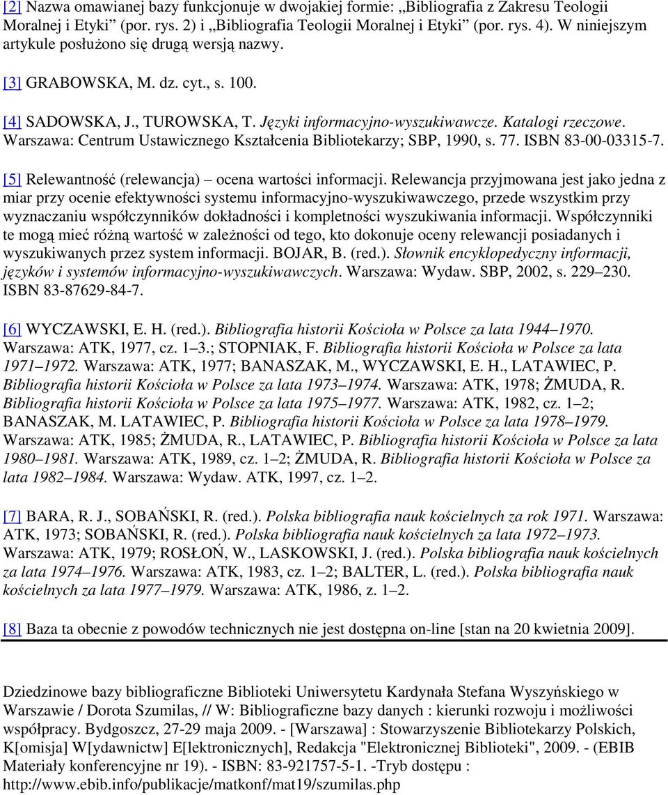 Warszawa: Centrum Ustawicznego Kształcenia Bibliotekarzy; SBP, 1990, s. 77. ISBN 83-00-03315-7. [5] Relewantność (relewancja) ocena wartości informacji.