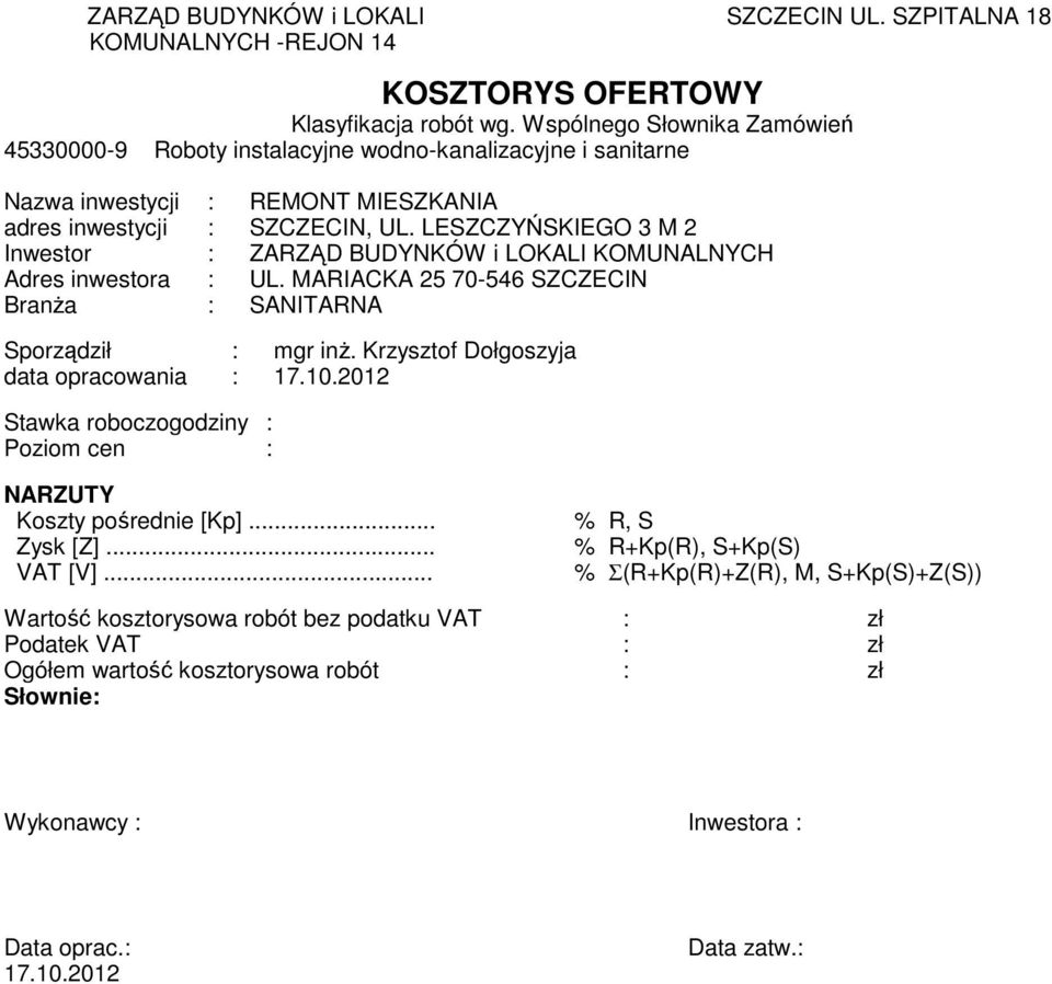 LESZCZYŃSKIEGO 3 M 2 Inwestor : ZARZĄD BUDYNKÓW i LOKALI KOMUNALNYCH Adres inwestora : UL. MARIACKA 25 70-546 SZCZECIN BranŜa : SANITARNA Sporządził : mgr inŝ.
