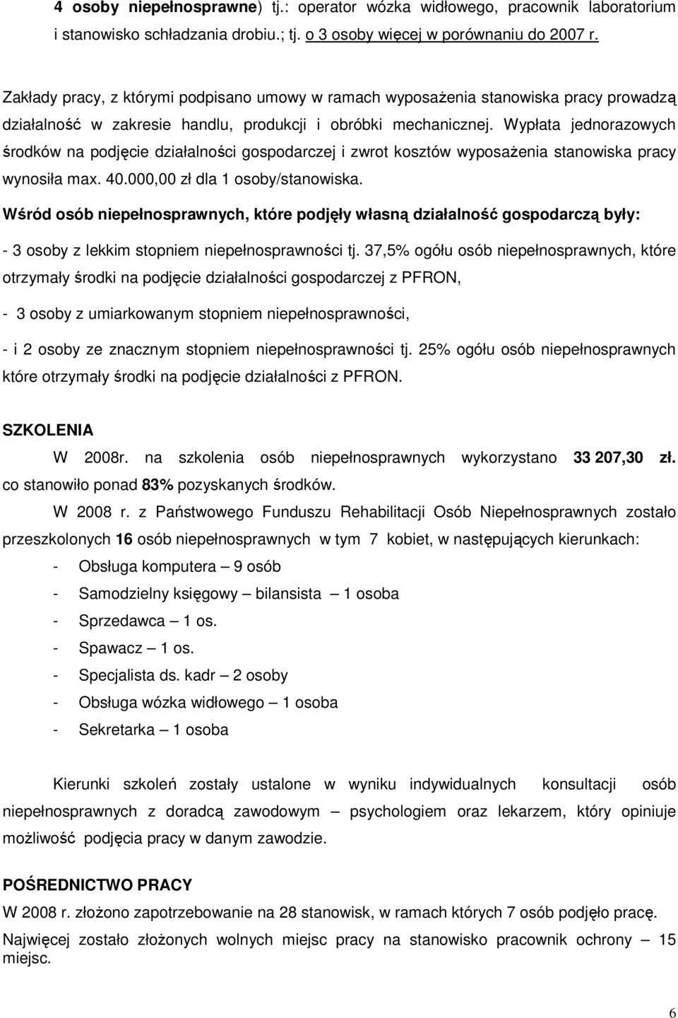 Wypłata jednorazowych środków na podjęcie działalności gospodarczej i zwrot kosztów wyposaŝenia stanowiska pracy wynosiła max. 40.000,00 zł dla 1 osoby/stanowiska.