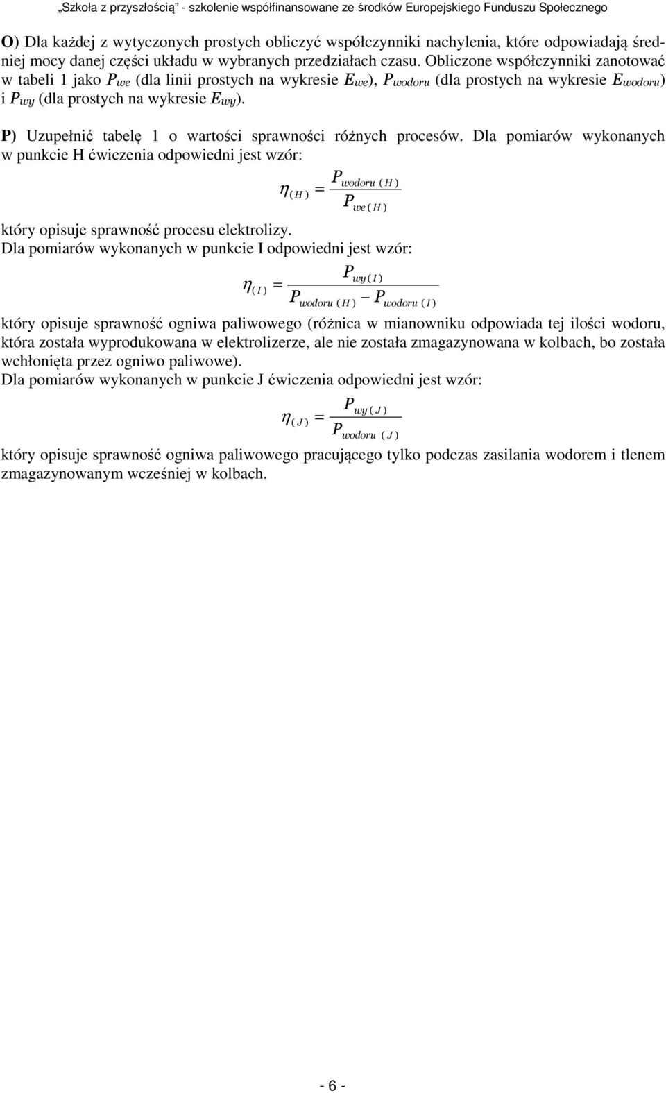 ) Uzupełnć tabelę o wartośc sprawnośc różnych procesów. Dla pomarów wykonanych w punkce H ćwczena odpowedn jest wzór: η( we( który opsuje sprawność procesu elektrolzy.