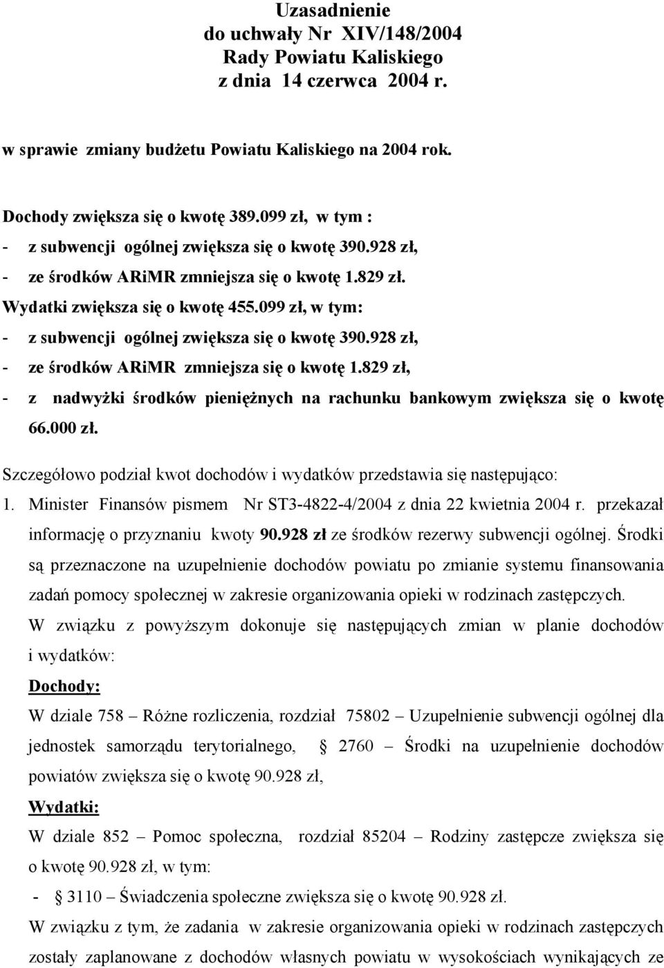 099 zł, w tym: - z subwencji ogólnej zwiększa się o kwotę 390.928 zł, - ze środków ARiMR zmniejsza się o kwotę 1.829 zł, - z nadwyżki środków pieniężnych na rachunku bankowym zwiększa się o kwotę 66.