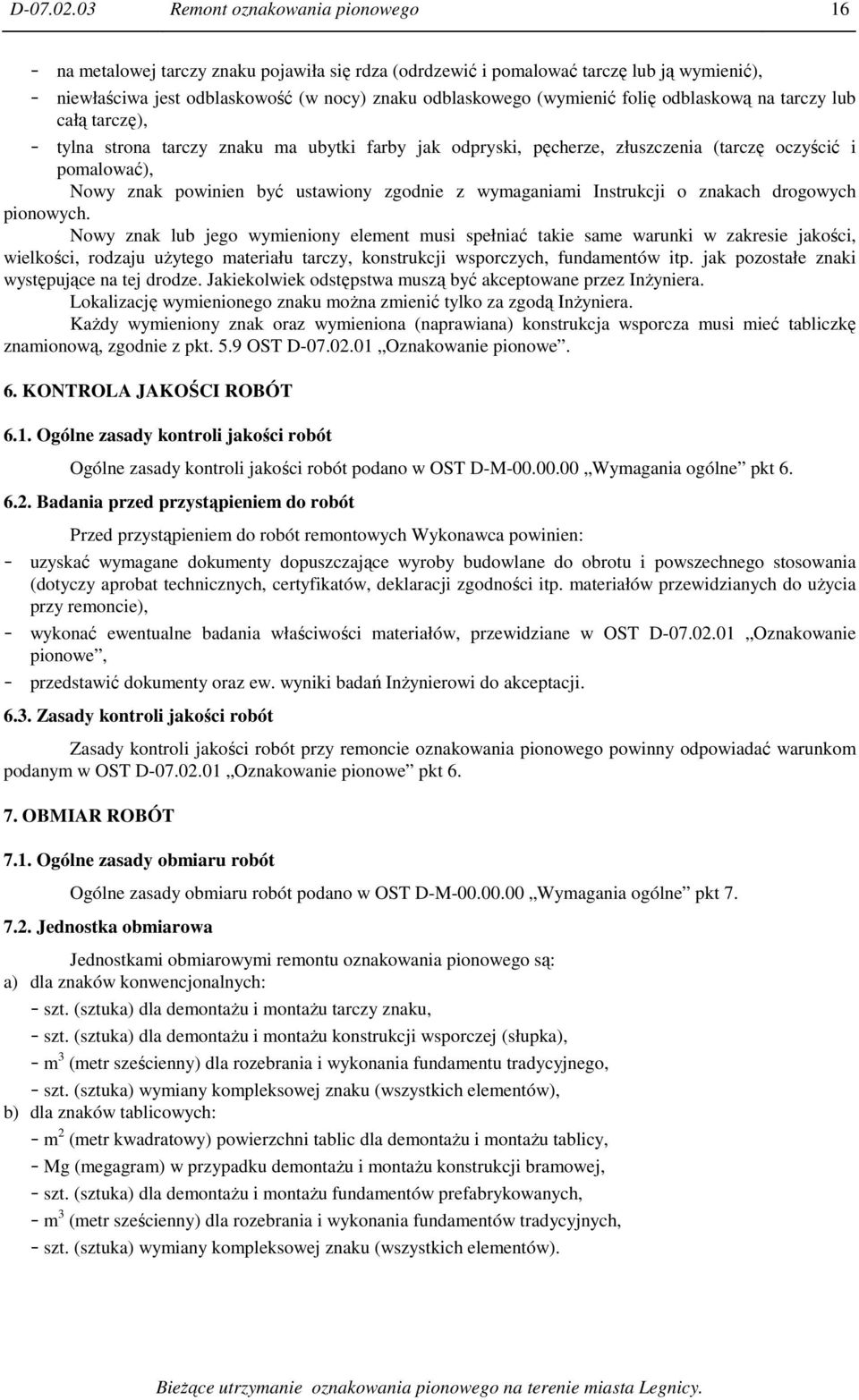 folię odblaskową na tarczy lub całą tarczę), - tylna strona tarczy znaku ma ubytki farby jak odpryski, pęcherze, złuszczenia (tarczę oczyścić i pomalować), Nowy znak powinien być ustawiony zgodnie z