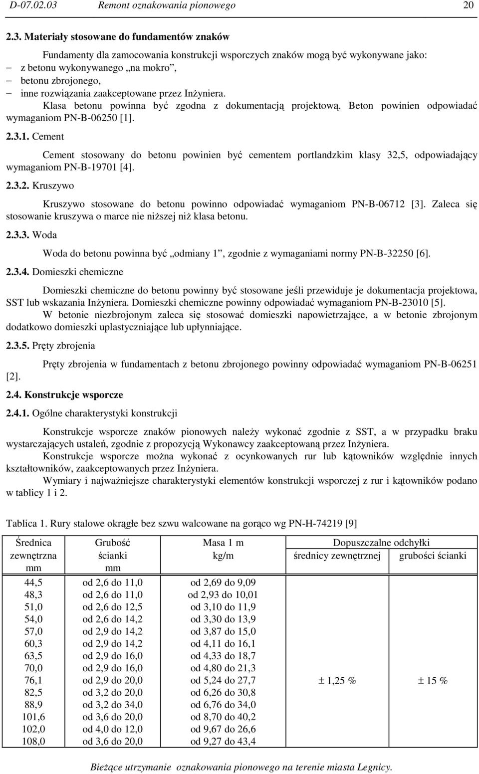 Materiały stosowane do fundamentów znaków Fundamenty dla zamocowania konstrukcji wsporczych znaków mogą być wykonywane jako: z betonu wykonywanego na mokro, betonu zbrojonego, inne rozwiązania