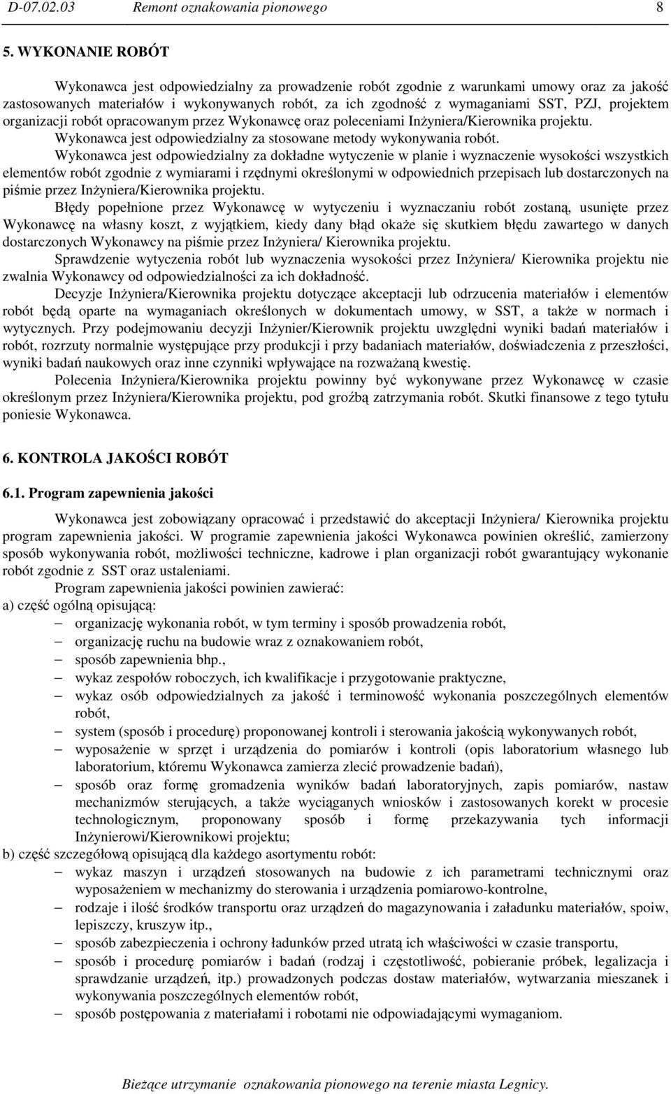 projektem organizacji robót opracowanym przez Wykonawcę oraz poleceniami InŜyniera/Kierownika projektu. Wykonawca jest odpowiedzialny za stosowane metody wykonywania robót.